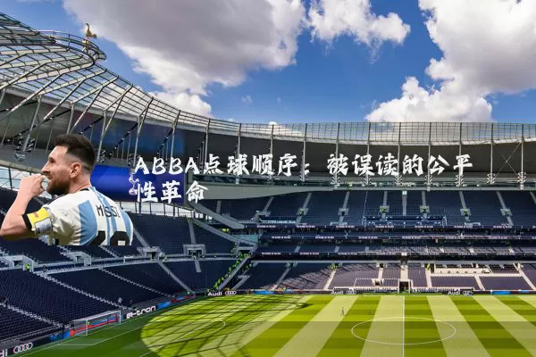 ABBA点球顺序:被误读的公平性革命