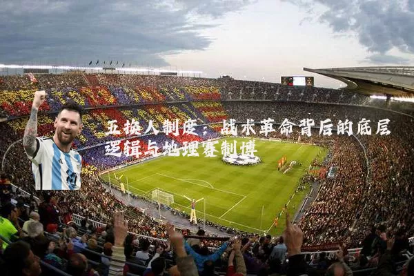 五换人制度:战术革命背后的底层逻辑与地理赛制博弈