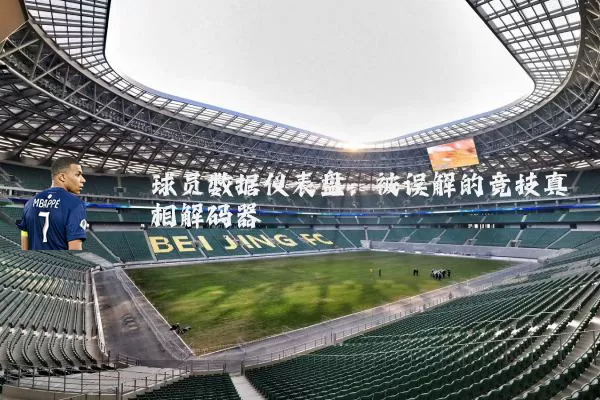 球员数据仪表盘:被误解的竞技真相解码器